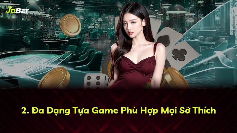 2. Đa Dạng Tựa Game Phù Hợp Mọi Sở Thích