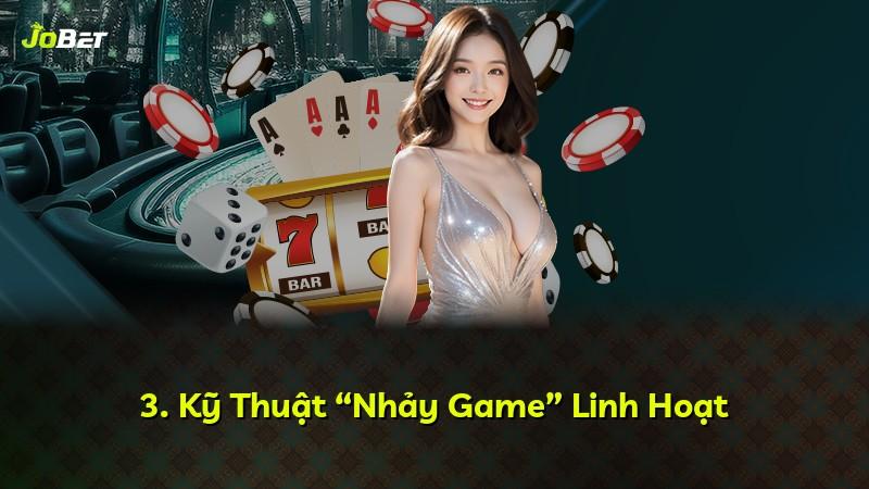 3. Kỹ Thuật “Nhảy Game” Linh Hoạt