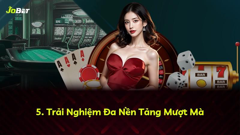 5. Trải Nghiệm Đa Nền Tảng Mượt Mà