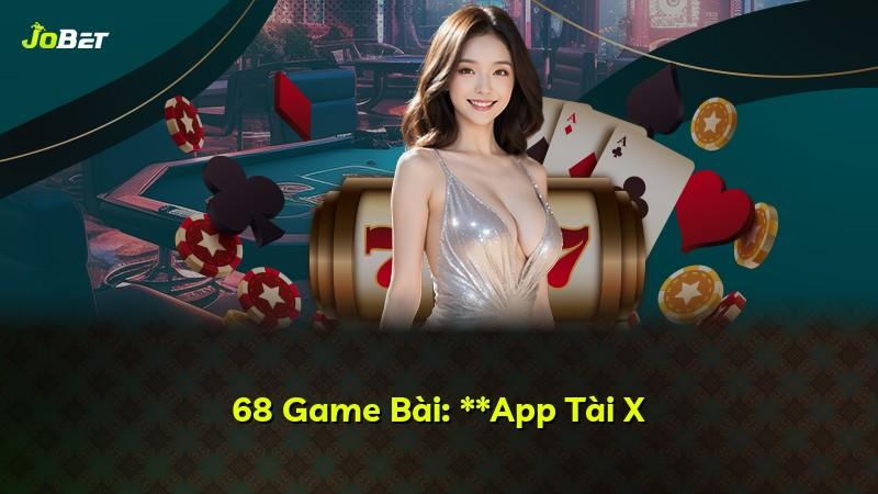 68 Game Bài: **App Tài X
