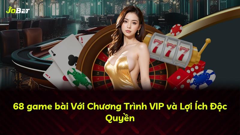 68 game bài Với Chương Trình VIP và Lợi Ích Độc Quyền