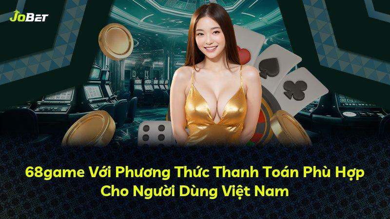 68game Với Phương Thức Thanh Toán Phù Hợp Cho Người Dùng Việt Nam