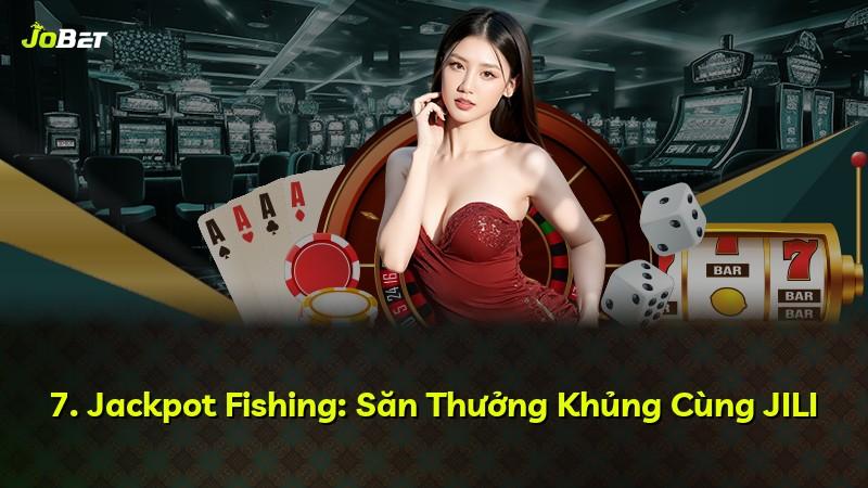 7. Jackpot Fishing: Săn Thưởng Khủng Cùng JILI