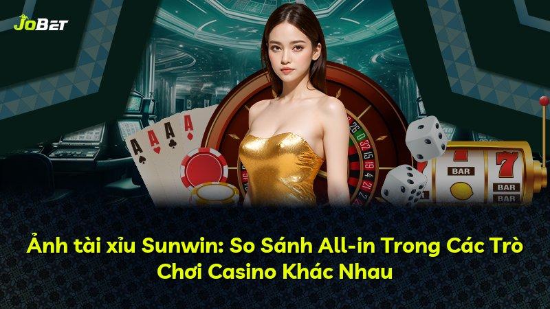 Ảnh tài xỉu Sunwin: So Sánh All-in Trong Các Trò Chơi Casino Khác Nhau