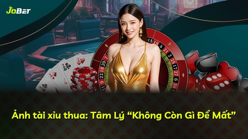 Ảnh tài xỉu thua: Tâm Lý “Không Còn Gì Để Mất”