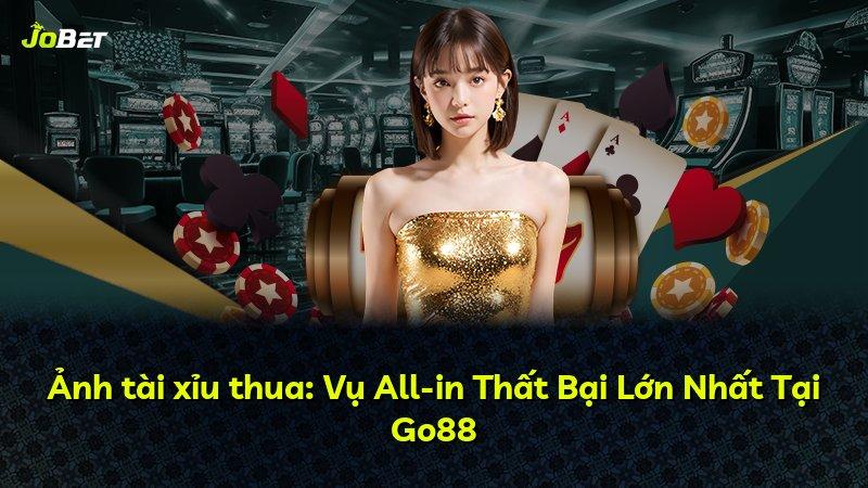 Ảnh tài xỉu thua: Vụ All-in Thất Bại Lớn Nhất Tại Go88