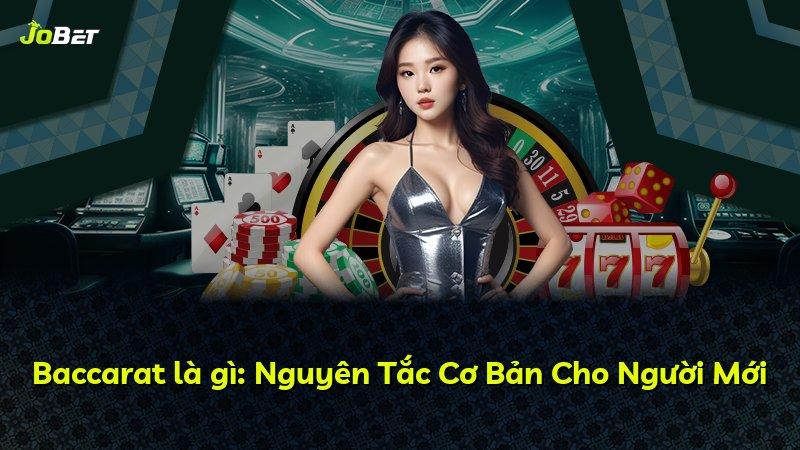 Baccarat là gì: Nguyên Tắc Cơ Bản Cho Người Mới