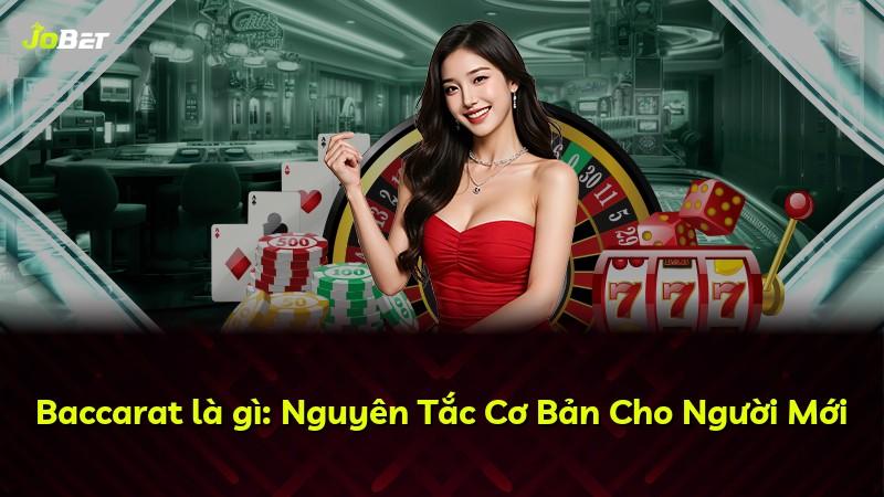 Baccarat là gì: Nguyên Tắc Cơ Bản Cho Người Mới