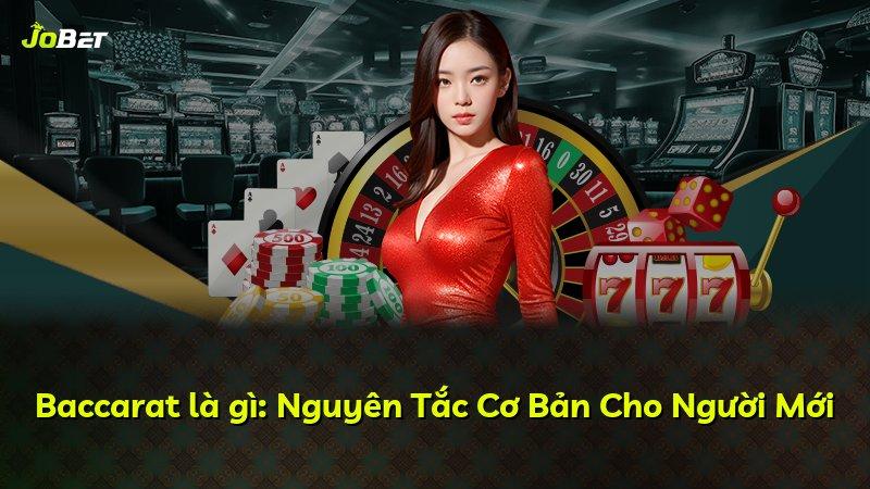 Baccarat là gì: Nguyên Tắc Cơ Bản Cho Người Mới