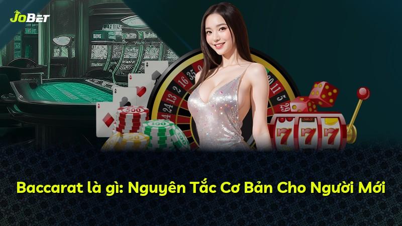 Baccarat là gì: Nguyên Tắc Cơ Bản Cho Người Mới