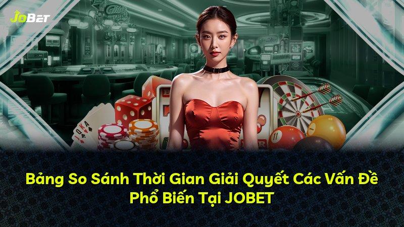 Bảng So Sánh Thời Gian Giải Quyết Các Vấn Đề Phổ Biến Tại JOBET