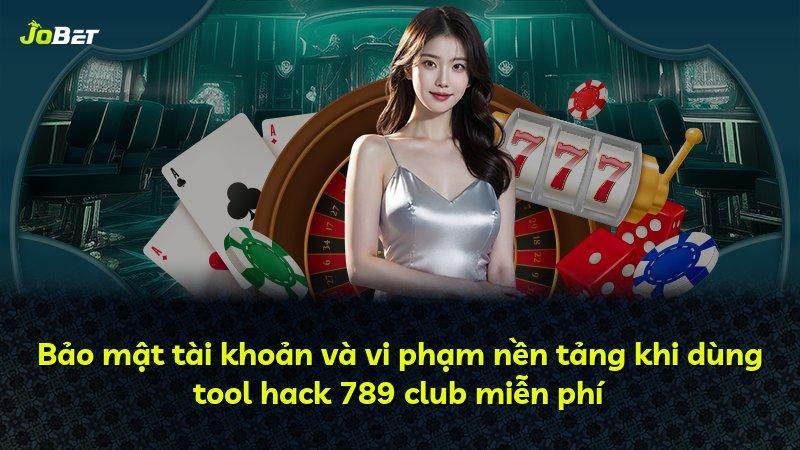 Bảo mật tài khoản và vi phạm nền tảng khi dùng tool hack 789 club miễn phí