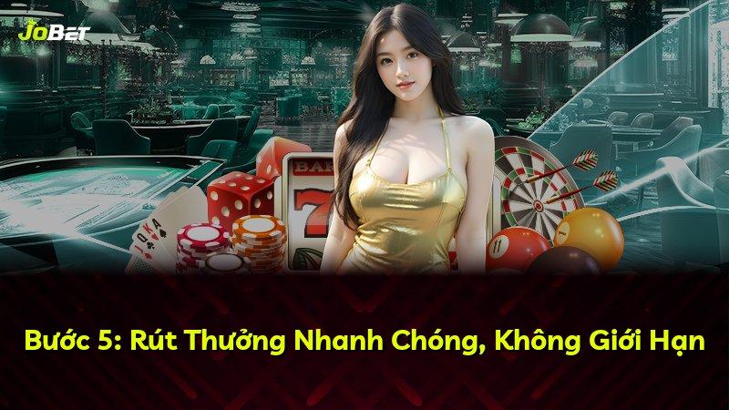 Bước 5: Rút Thưởng Nhanh Chóng, Không Giới Hạn