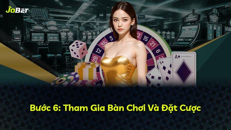 Bước 6: Tham Gia Bàn Chơi Và Đặt Cược