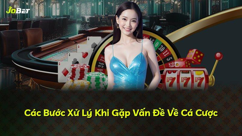 Các Bước Xử Lý Khi Gặp Vấn Đề Về Cá Cược