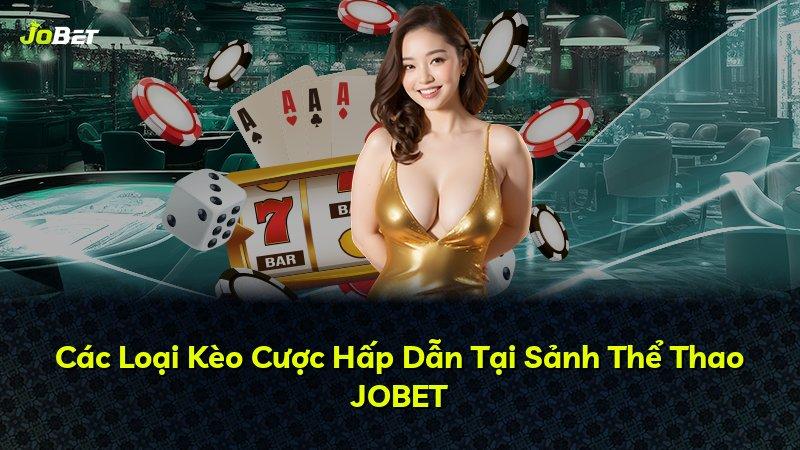 Các Loại Kèo Cược Hấp Dẫn Tại Sảnh Thể Thao JOBET