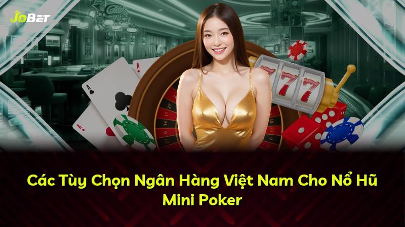 Các Tùy Chọn Ngân Hàng Việt Nam Cho Nổ Hũ Mini Poker