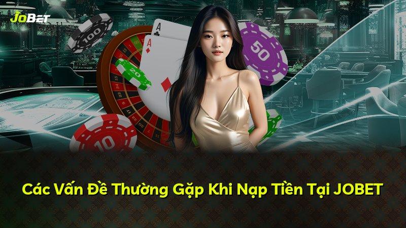 Các Vấn Đề Thường Gặp Khi Nạp Tiền Tại JOBET