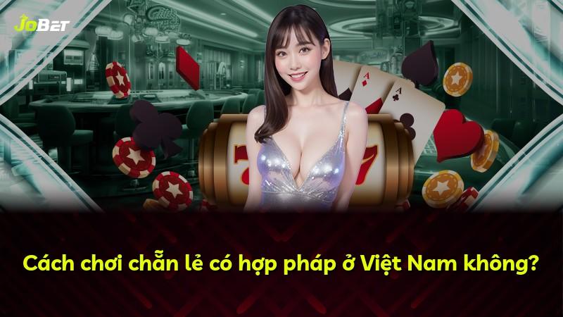 Cách chơi chẵn lẻ có hợp pháp ở Việt Nam không?