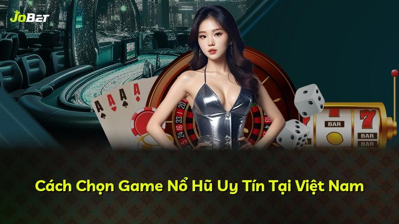 Cách Chọn Game Nổ Hũ Uy Tín Tại Việt Nam