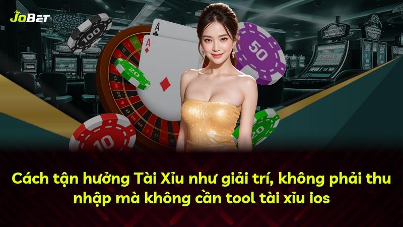 Cách tận hưởng Tài Xỉu như giải trí, không phải thu nhập mà không cần tool tài xỉu ios