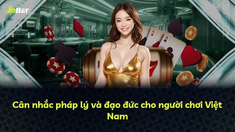 Cân nhắc pháp lý và đạo đức cho người chơi Việt Nam