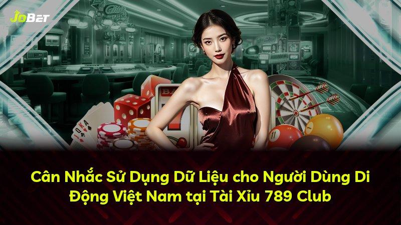 Cân Nhắc Sử Dụng Dữ Liệu cho Người Dùng Di Động Việt Nam tại Tài Xỉu 789 Club