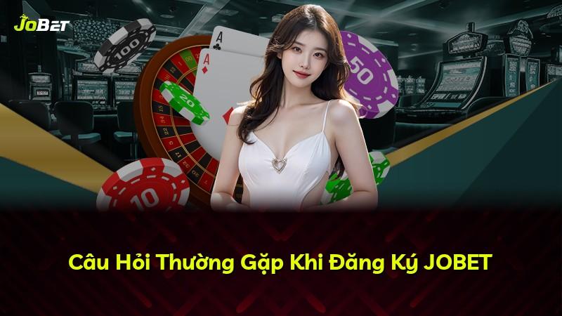 Câu Hỏi Thường Gặp Khi Đăng Ký JOBET