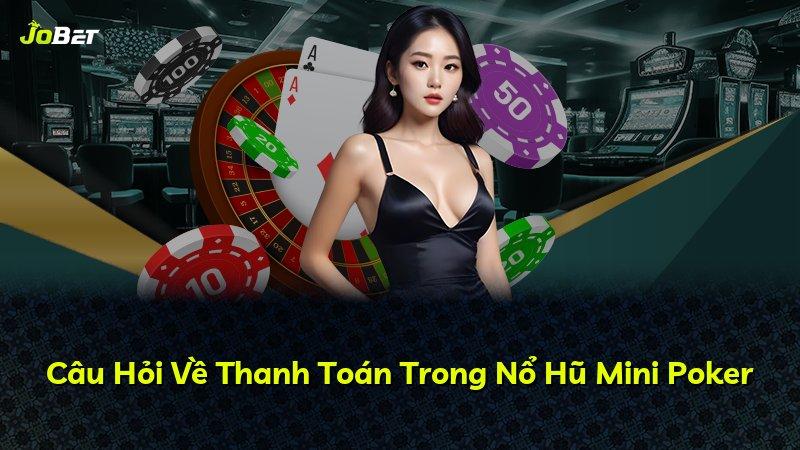 Câu Hỏi Về Thanh Toán Trong Nổ Hũ Mini Poker