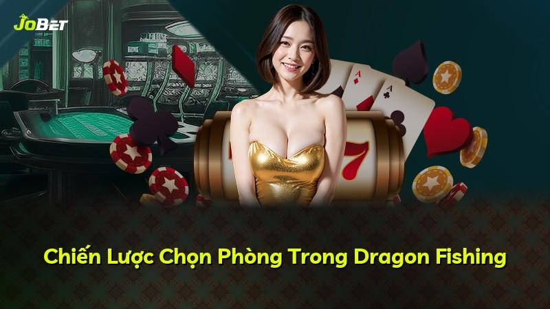 Chiến Lược Chọn Phòng Trong Dragon Fishing