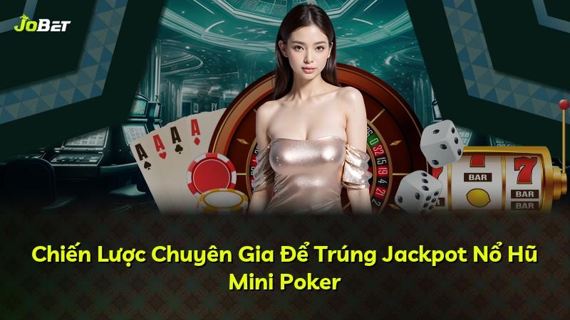 Chiến Lược Chuyên Gia Để Trúng Jackpot Nổ Hũ Mini Poker