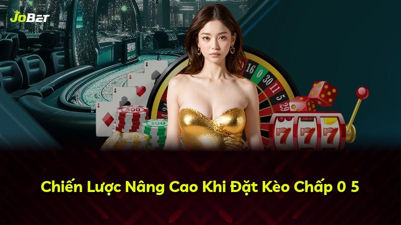 Chiến Lược Nâng Cao Khi Đặt Kèo Chấp 0 5