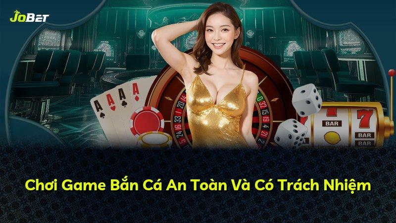 Chơi Game Bắn Cá An Toàn Và Có Trách Nhiệm