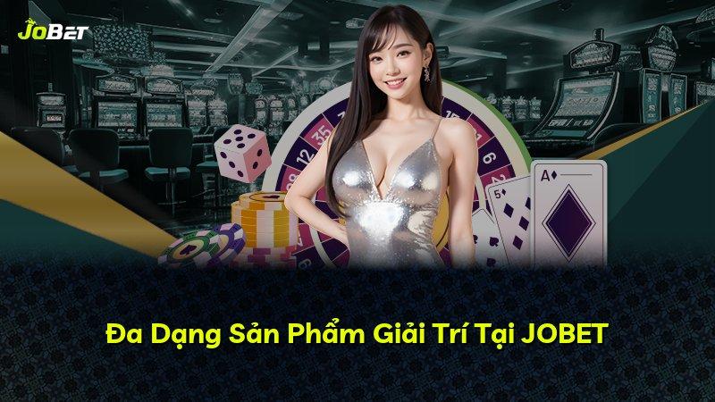 Đa Dạng Sản Phẩm Giải Trí Tại JOBET