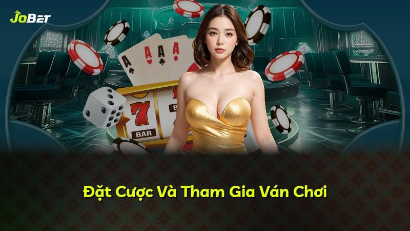Đặt Cược Và Tham Gia Ván Chơi