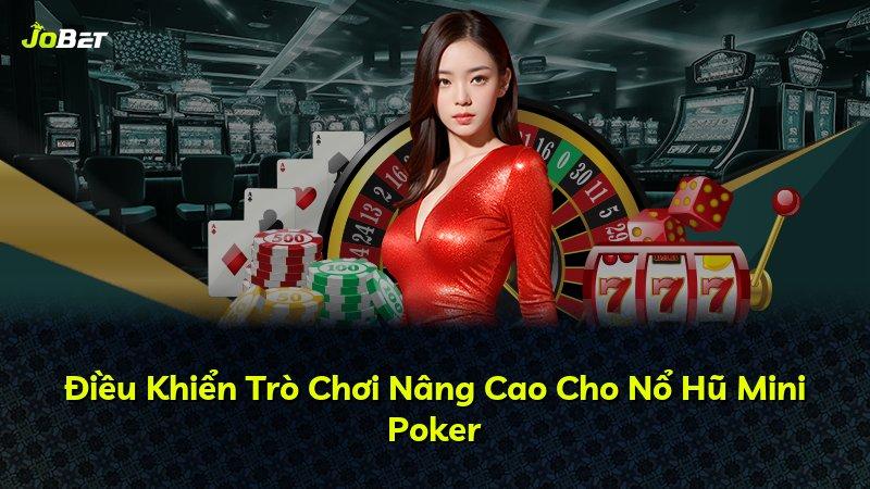 Điều Khiển Trò Chơi Nâng Cao Cho Nổ Hũ Mini Poker
