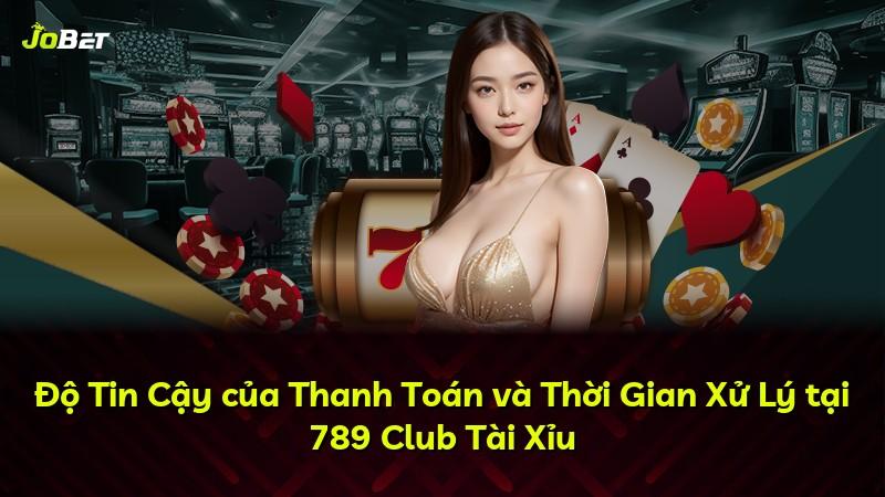 Độ Tin Cậy của Thanh Toán và Thời Gian Xử Lý tại 789 Club Tài Xỉu