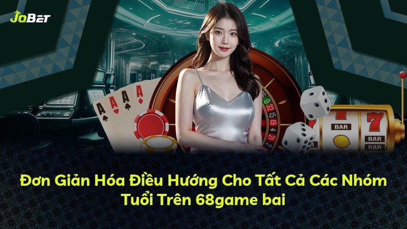 Đơn Giản Hóa Điều Hướng Cho Tất Cả Các Nhóm Tuổi Trên 68game bai