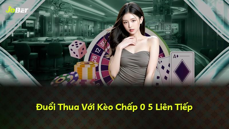 Đuổi Thua Với Kèo Chấp 0 5 Liên Tiếp
