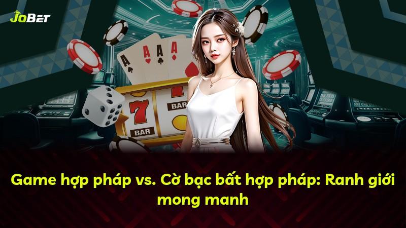 Game hợp pháp vs. Cờ bạc bất hợp pháp: Ranh giới mong manh