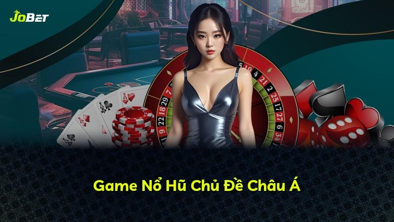 Game Nổ Hũ Chủ Đề Châu Á