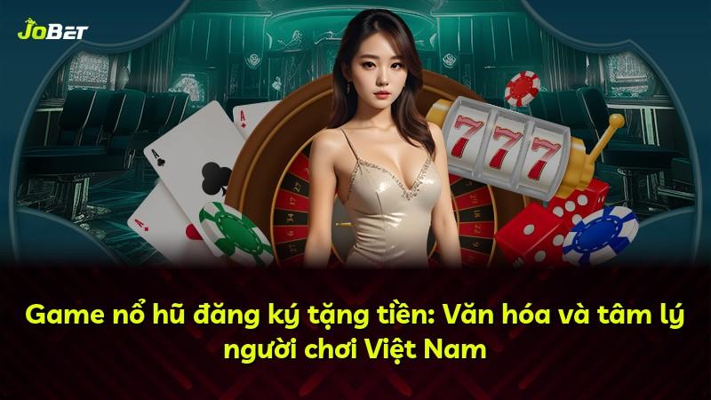 Game nổ hũ đăng ký tặng tiền: Văn hóa và tâm lý người chơi Việt Nam