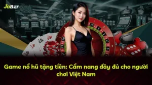 Game nổ hũ tặng tiền: Cẩm nang đầy đủ cho người chơi Việt Nam