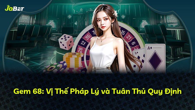 Gem 68: Vị Thế Pháp Lý và Tuân Thủ Quy Định