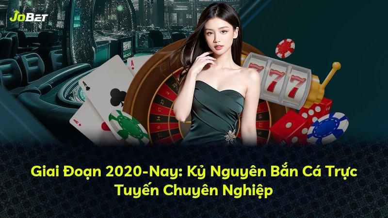 Giai Đoạn 2020-Nay: Kỷ Nguyên Bắn Cá Trực Tuyến Chuyên Nghiệp