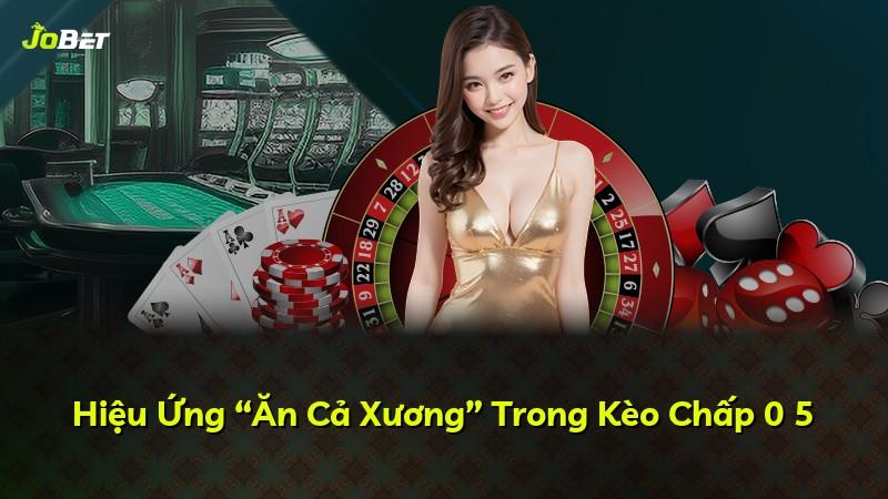Hiệu Ứng “Ăn Cả Xương” Trong Kèo Chấp 0 5