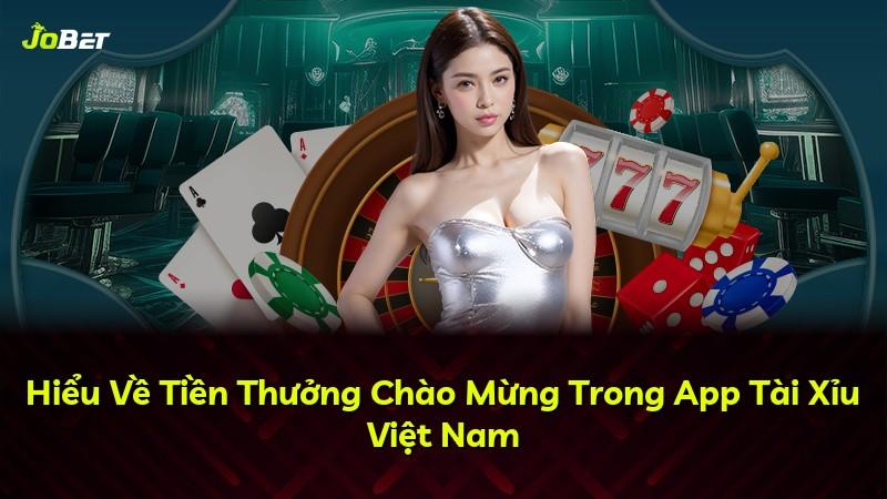 Hiểu Về Tiền Thưởng Chào Mừng Trong App Tài Xỉu Việt Nam
