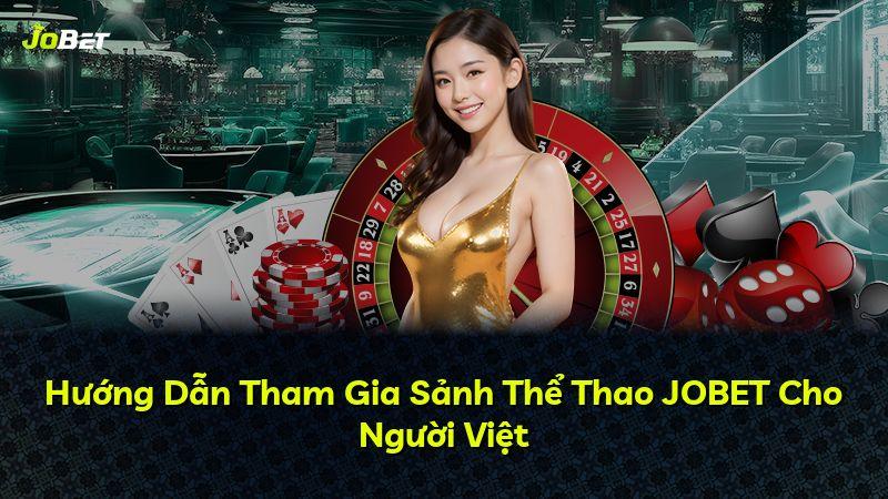 Hướng Dẫn Tham Gia Sảnh Thể Thao JOBET Cho Người Việt
