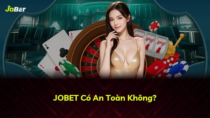 JOBET Có An Toàn Không?
