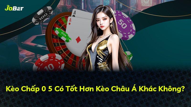 Kèo Chấp 0 5 Có Tốt Hơn Kèo Châu Á Khác Không?